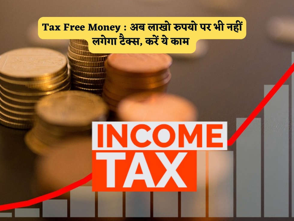 Tax Free Money : अब लाखो रुपयो पर भी नहीं लगेगा टैक्स, करें ये काम 