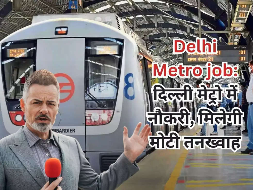 Delhi Metro job: दिल्ली मेट्रो में नौकरी, मिलेगी मोटी तनख्वाह