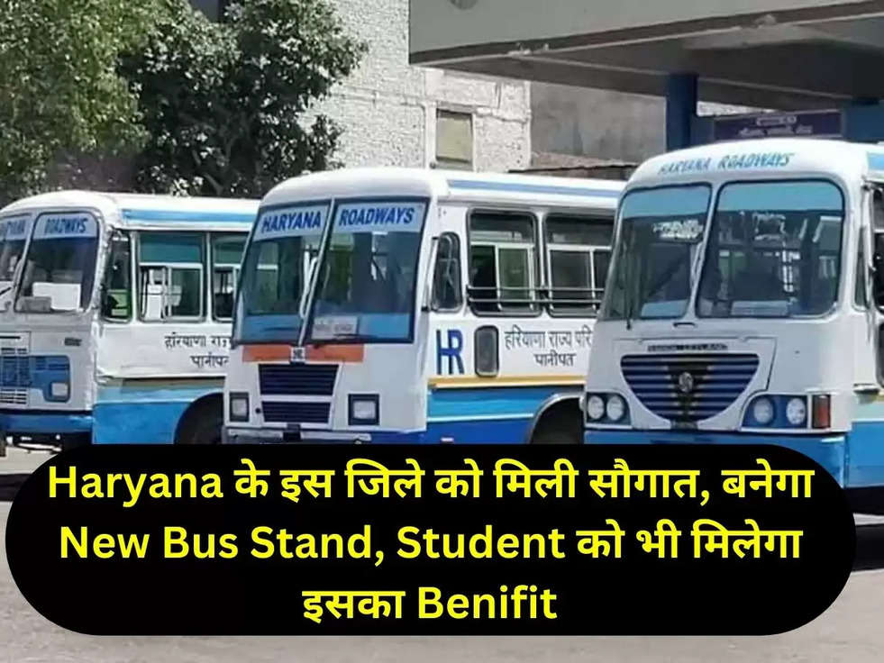 Haryana के इस जिले को मिली सौगात, बनेगा New Bus Stand, Student को भी मिलेगा इसका Benifit