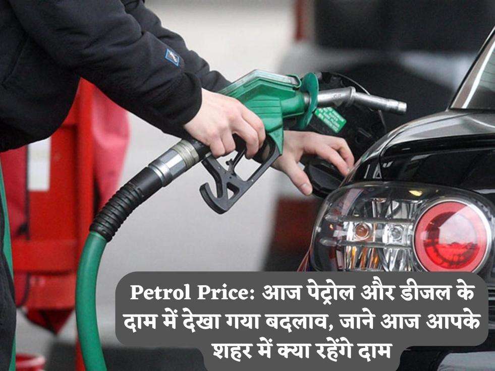 Petrol Price: आज पेट्रोल और डीजल के दाम में देखा गया बदलाव, जाने आज आपके शहर में क्या रहेंगे दाम