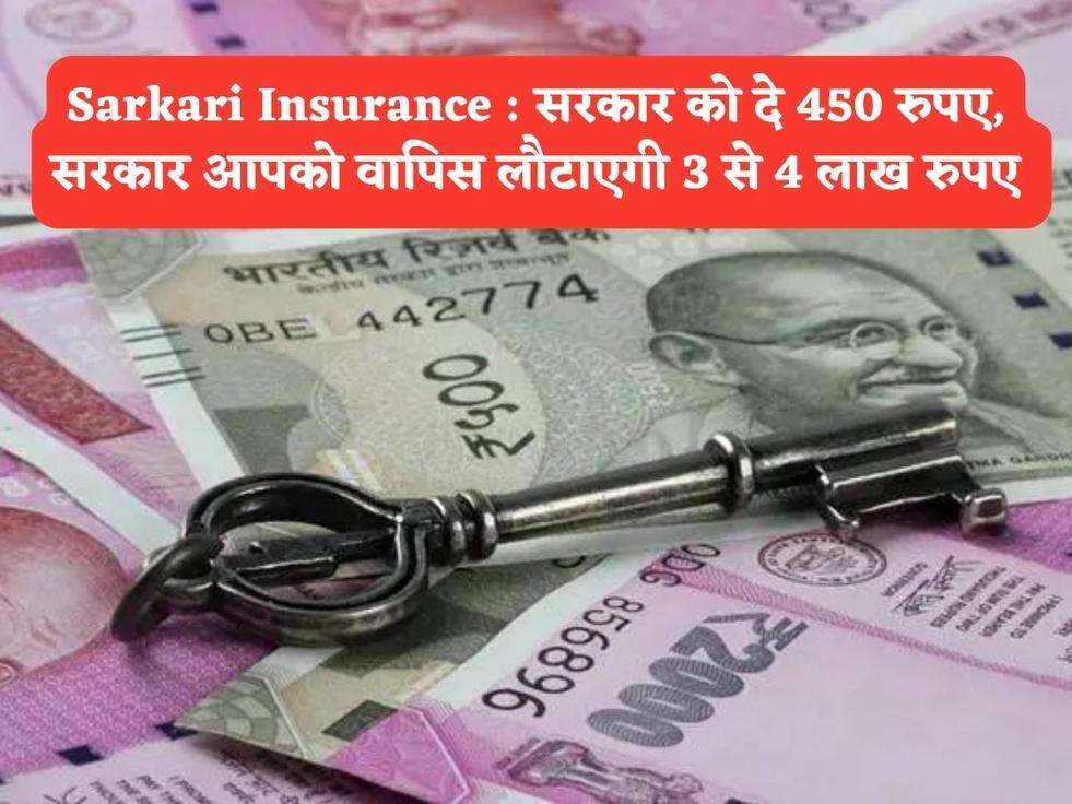 Sarkari Insurance : सरकार को दे 450 रुपए, सरकार आपको वापिस लौटाएगी 3 से 4 लाख रुपए 