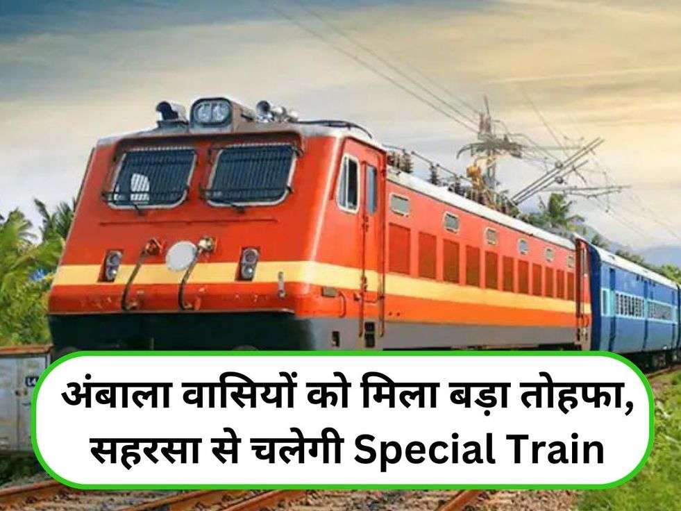 अंबाला वासियों को मिला बड़ा तोहफा, सहरसा से चलेगी Special Train