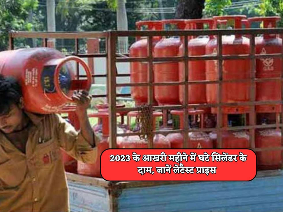 LPG Cylinder Price : 2023 के आखरी महीने में घटे सिलेंडर के दाम, जानें लेटैस्ट प्राइस