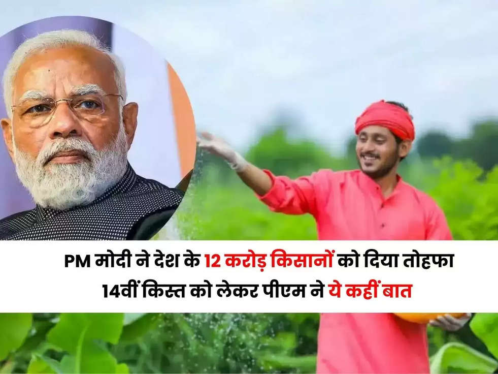 PM मोदी ने देश के 12 करोड़ किसानों को दिया तोहफा, 14वीं किस्त को लेकर पीएम ने ये कहीं बात 