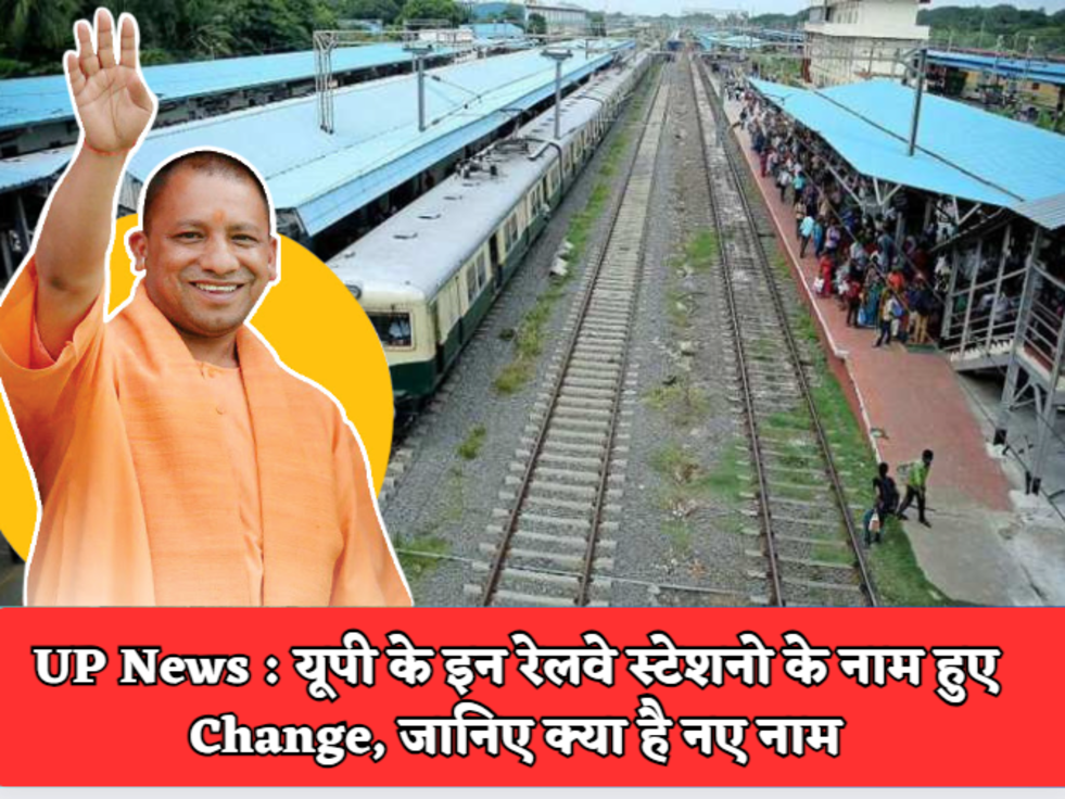 UP News  यूपी के इन रेलवे स्टेशनो के नाम हुए Change, जानिए क्या है नए नाम 