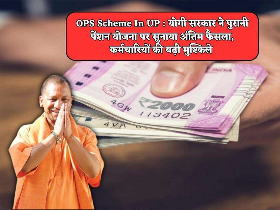 OPS Scheme In UP : योगी सरकार ने पुरानी पेंशन योजना पर सुनाया अंतिम फैसला, कर्मचारियों की बढ़ी मुश्किले 