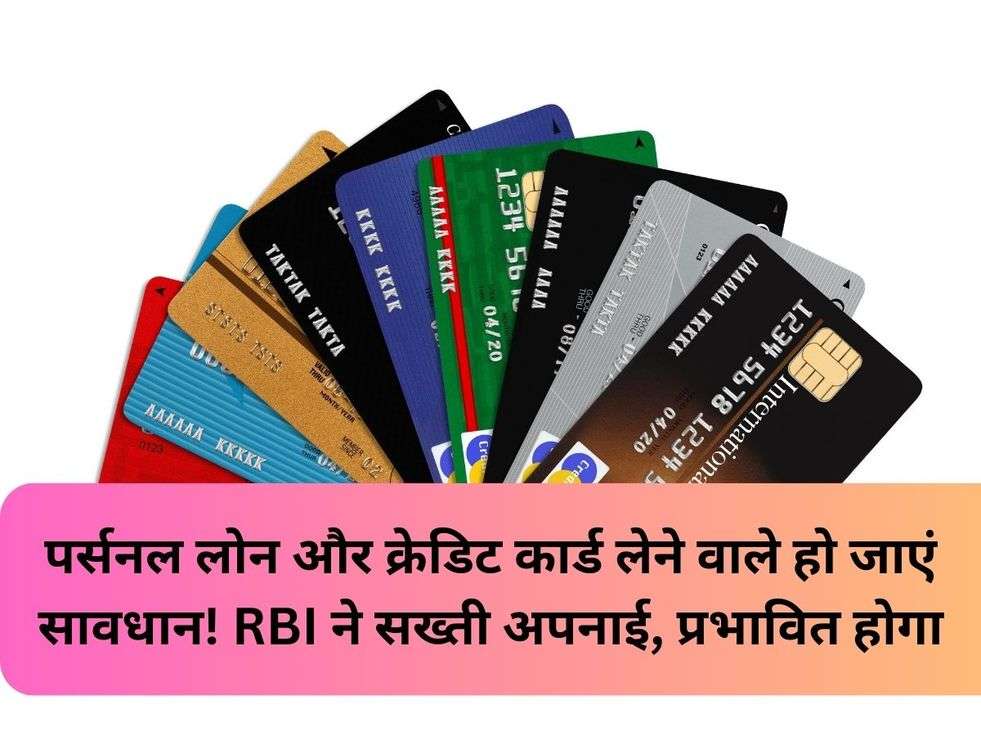 पर्सनल लोन और क्रेडिट कार्ड लेने वाले हो जाएं सावधान! RBI ने सख्ती अपनाई, प्रभावित होगा