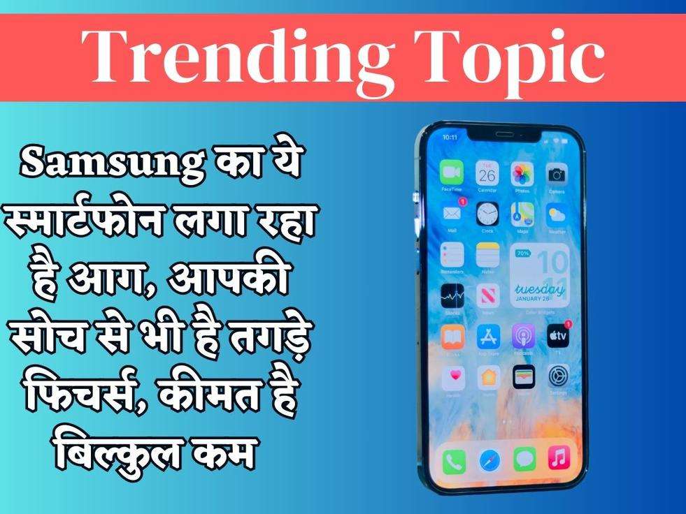 Samsung का ये स्मार्टफोन लगा रहा है आग, आपकी सोच से भी है तगड़े फिचर्स, कीमत है बिल्कुल कम 