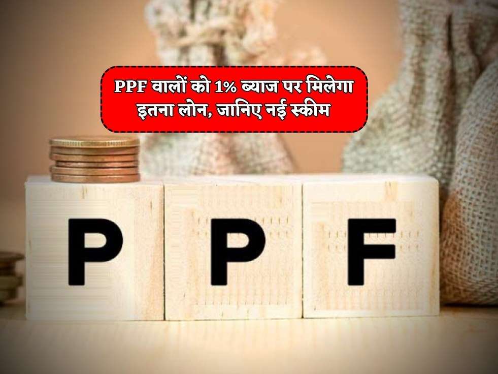 PPF Scheme : PPF वालों को 1% ब्याज पर मिलेगा इतना लोन, जानिए नई स्कीम 