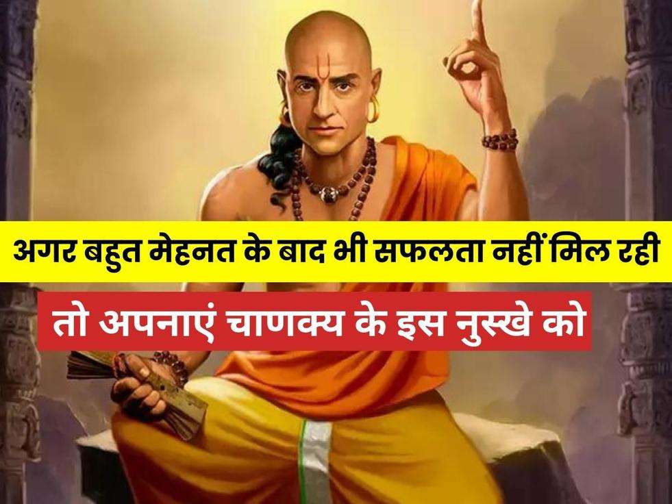 Chanakya Neeti: अगर बहुत मेहनत के बाद भी सफलता नहीं मिल रही, तो अपनाएं चाणक्य के इस नुस्खे को, झट से खुलेंगे किस्मत के ताले 