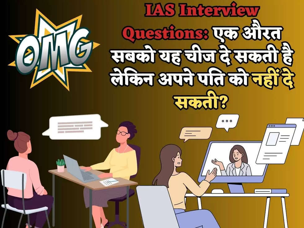 IAS Interview Questions: एक औरत सबको यह चीज दे सकती है लेकिन अपने पति को नहीं दे सकती?