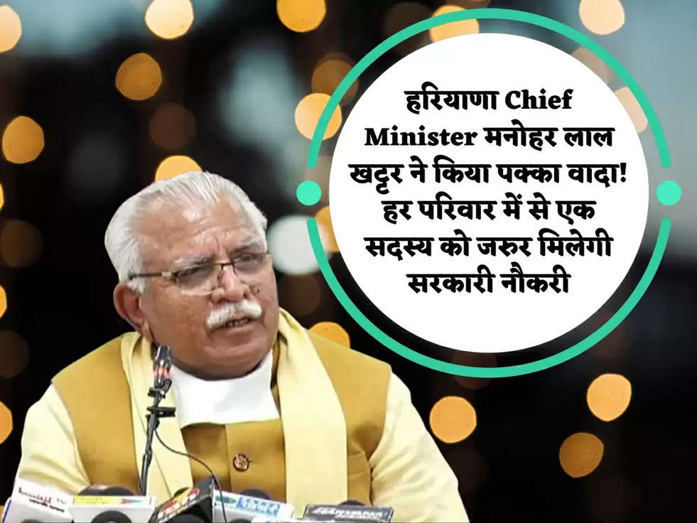 हरियाणा Chief Minister मनोहर लाल खट्टर ने किया पक्का वादा! हर परिवार में से एक सदस्य को जरुर मिलेगी सरकारी नौकरी