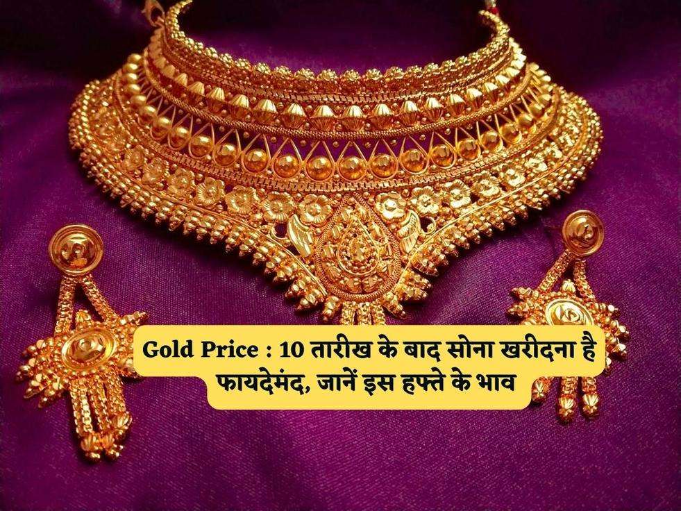 Gold Price : 10 तारीख के बाद सोना खरीदना है फायदेमंद, जानें इस हफ्ते के भाव 