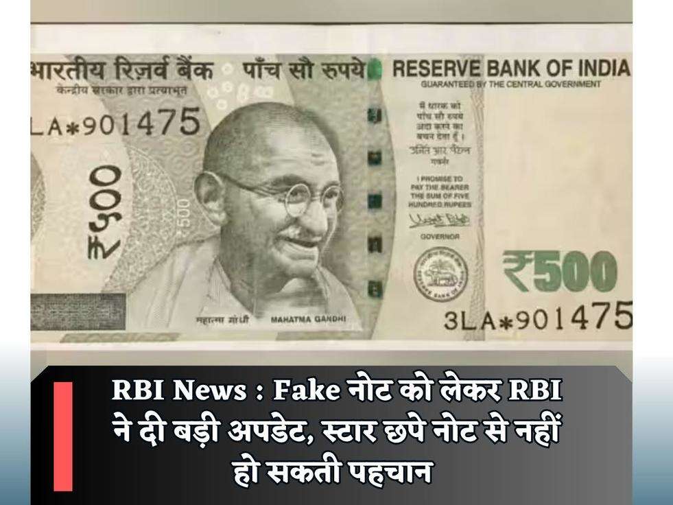 RBI News : Fake नोट को लेकर RBI ने दी बड़ी अपडेट, स्टार छपे नोट से नहीं हो सकती पहचान 