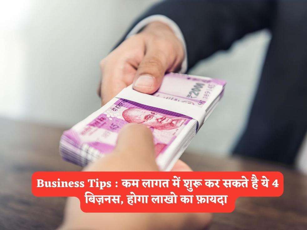 Business Tips : कम लागत में शुरू कर सकते है ये 4 बिज़नस, होगा लाखो का फ़ायदा 