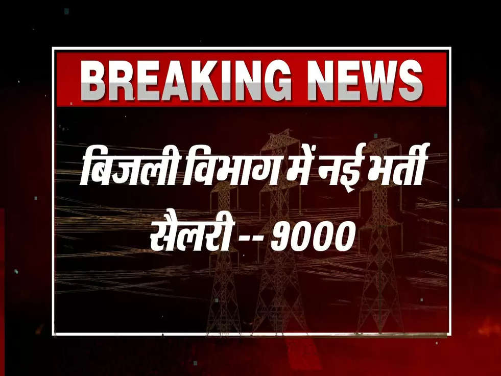 Bijli Vibhag Vacancy 2025: बिजली विभाग में नई भर्ती, सैलरी 9000 रुपये तक।