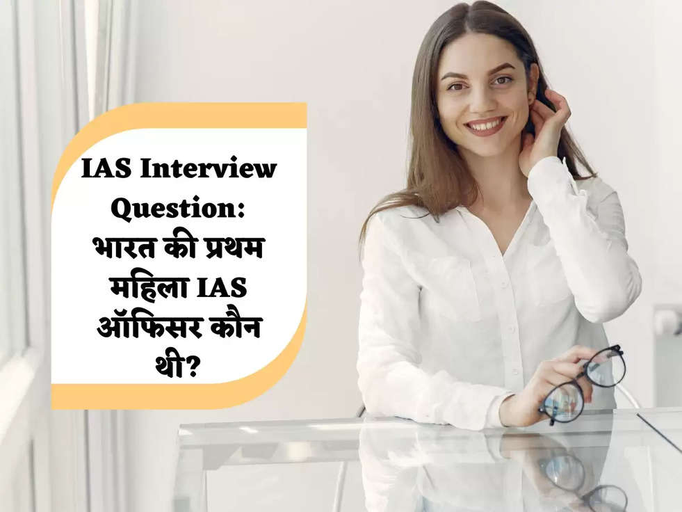 IAS Interview Question: भारत की प्रथम महिला IAS ऑफिसर कौन थी?