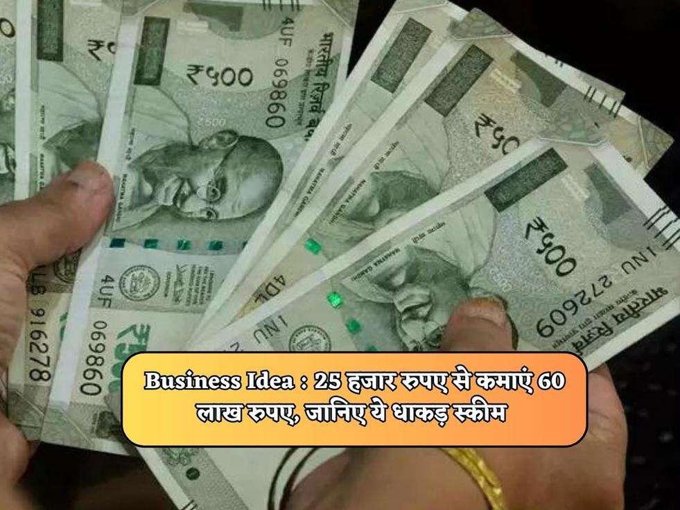 Business Idea : 25 हजार रुपए से कमाएं 60 लाख रुपए, जानिए ये धाकड़ स्कीम 