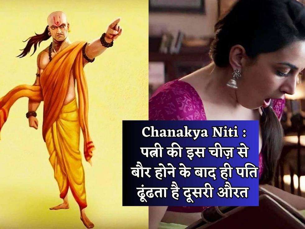 Chanakya Niti : पत्नी की इस चीज़ से बौर होने के बाद ही पति ढूंढता है दूसरी औरत 