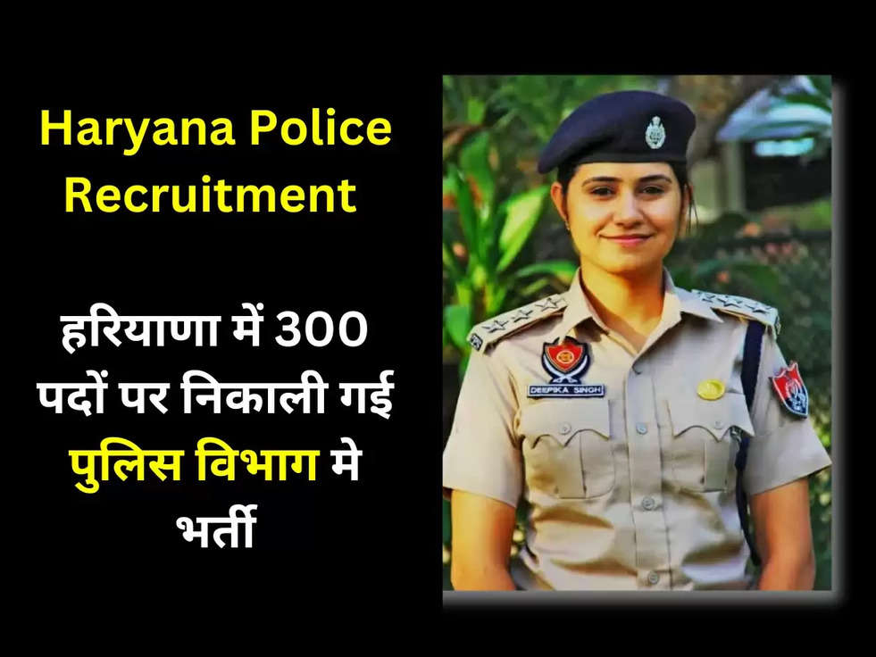 Haryana Police Recruitment 2023: हरियाणा में 300 पदों पर निकाली गई, पुलिस विभाग मे भर्ती