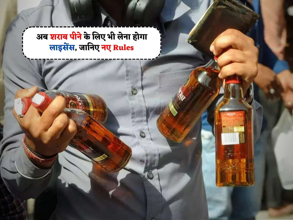 Alcohol Rules : अब शराब पीने के लिए भी लेना होगा लाइसेंस, जानिए नए Rules 