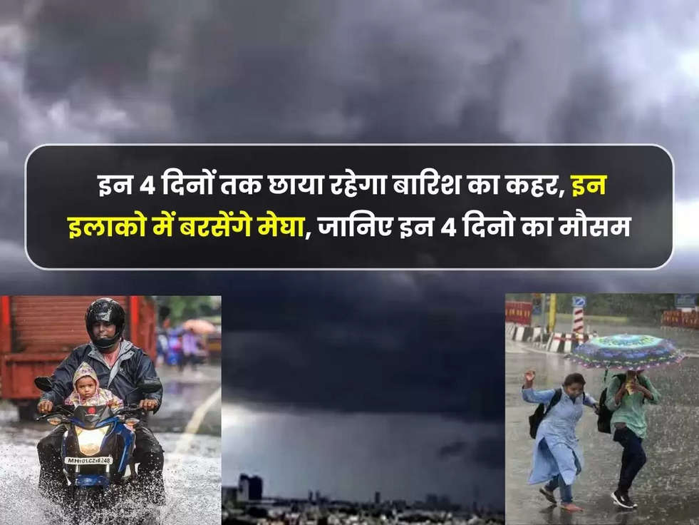 IMD Weather Update: इन 4 दिनों तक छाया रहेगा बारिश का कहर, इन इलाको में बरसेंगे मेघा, जानिए इन 4 दिनो का मौसम