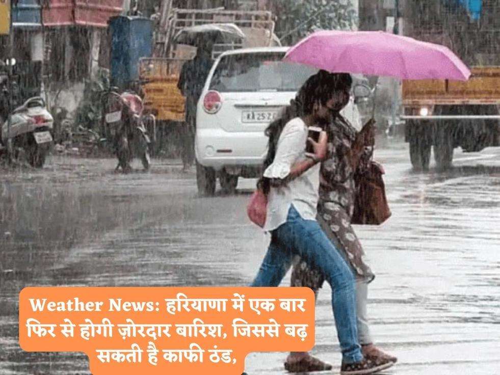 Weather News: हरियाणा में एक बार फिर से होगी ज़ोरदार बारिश, जिससे बढ़ सकती है काफी ठंड,