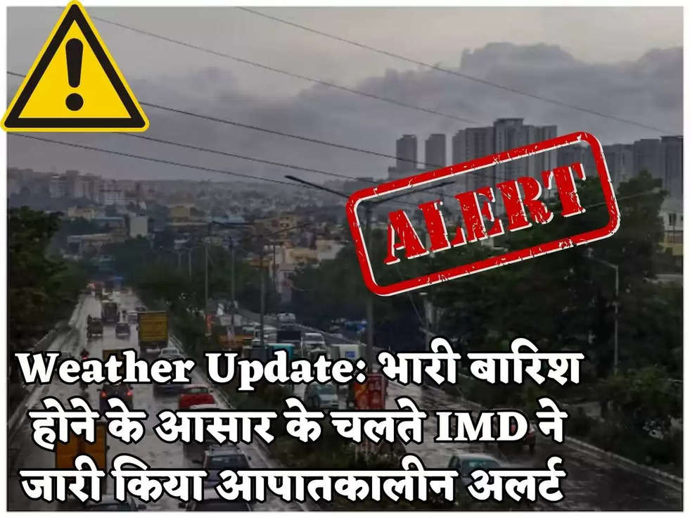 Weather Update: भारी बारिश होने के आसार के चलते IMD ने जारी किया आपातकालीन अलर्ट 