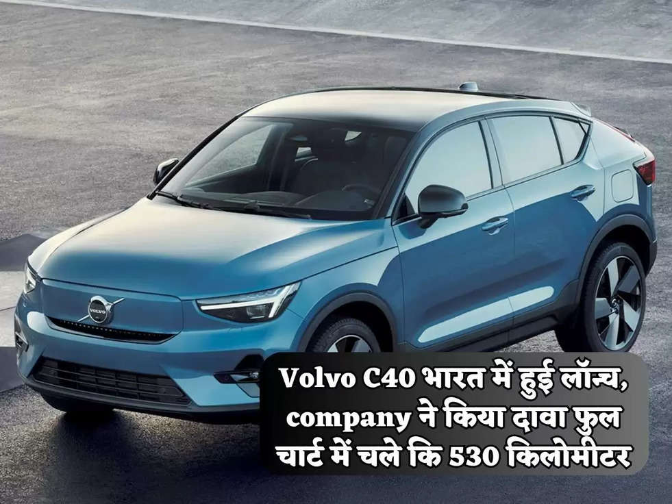 Volvo C40 भारत में हुई लॉन्च, company ने किया दावा फुल चार्ट में चले कि 530 किलोमीटर