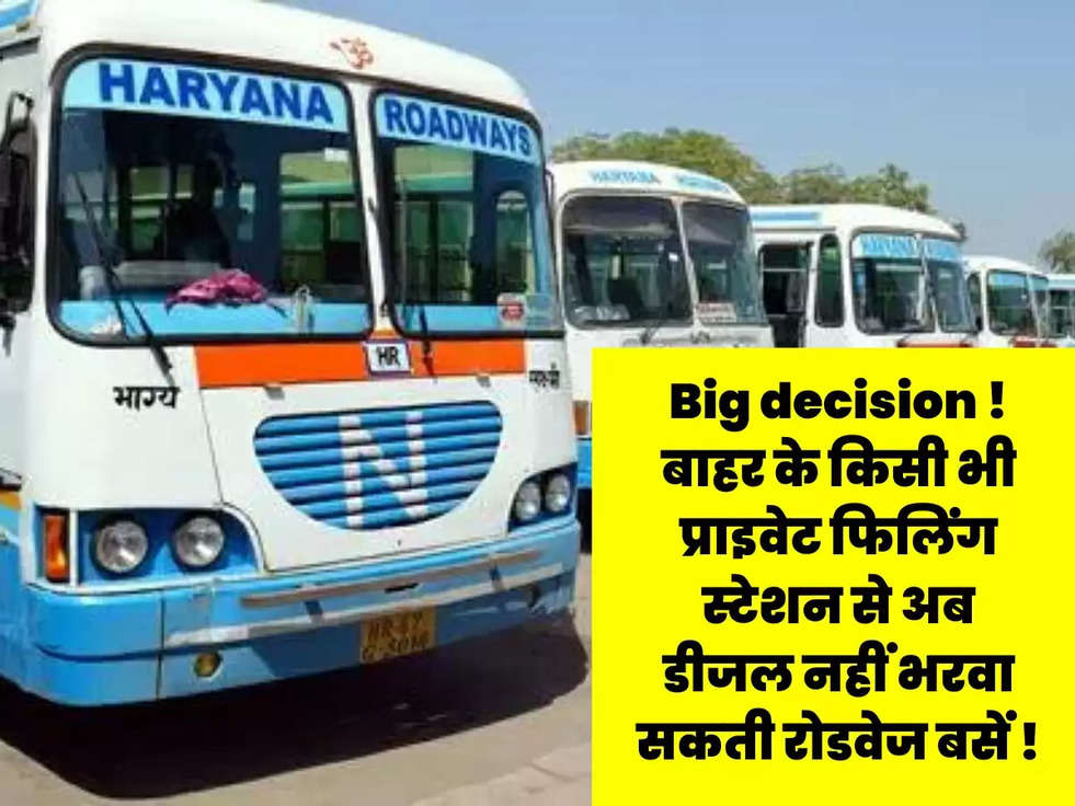 Big decision ! बाहर के किसी भी प्राइवेट फिलिंग स्टेशन से अब डीजल नहीं भरवा सकती रोडवेज बसें !