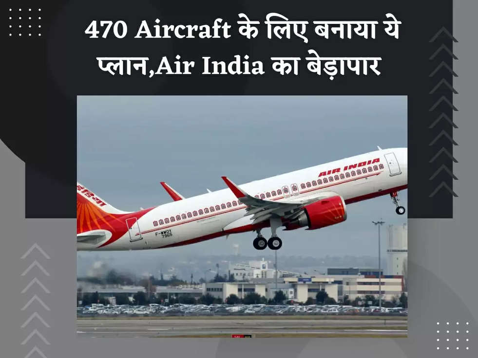  470 Aircraft के लिए बनाया ये प्लान,Air India का बेड़ापार