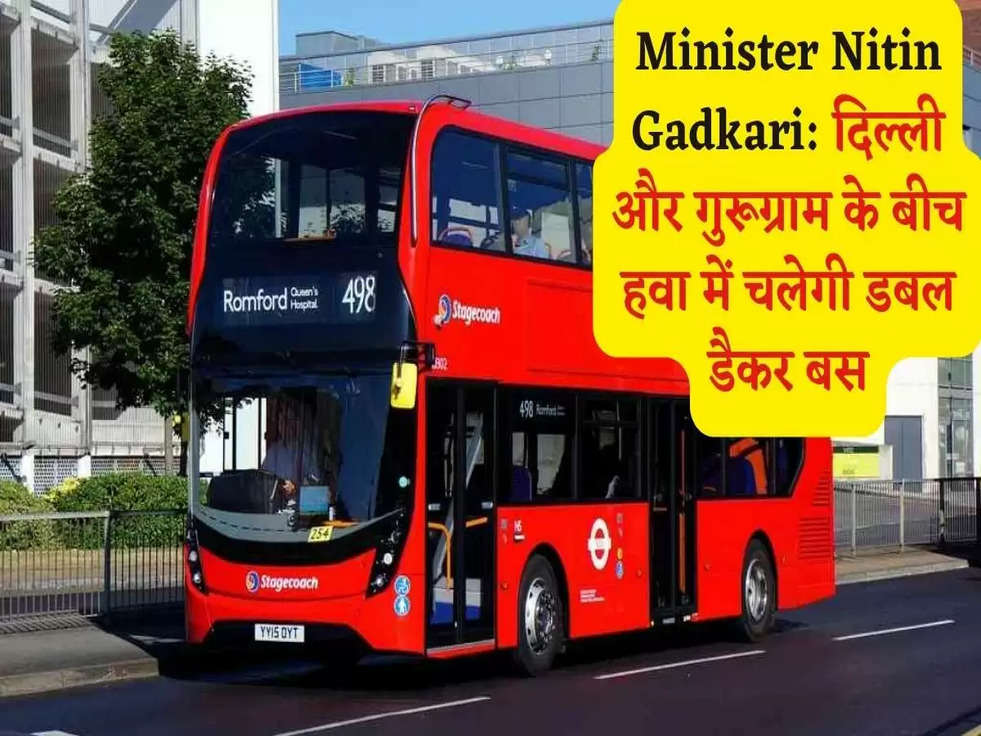 Minister Nitin Gadkari:दिल्ली और गुरूग्राम के बीच हवा में चलेगी डबल डैकर बस