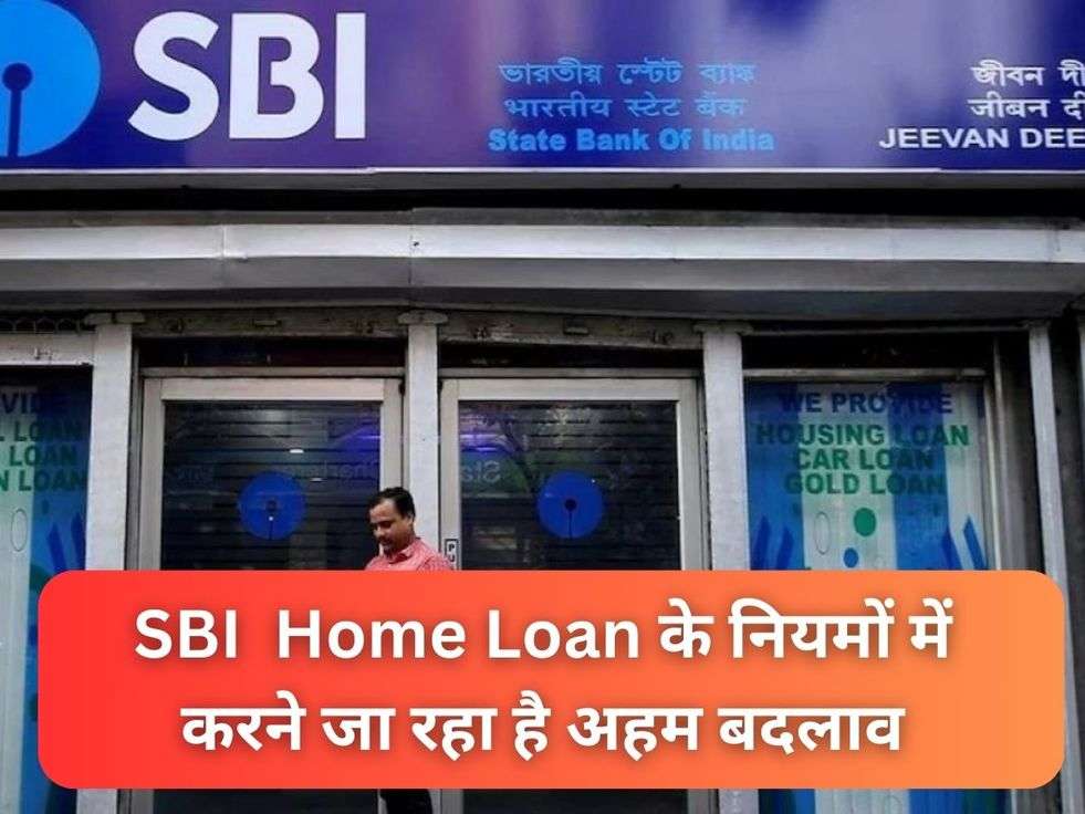 SBI  Home Loan के नियमों में करने जा रहा है अहम बदलाव