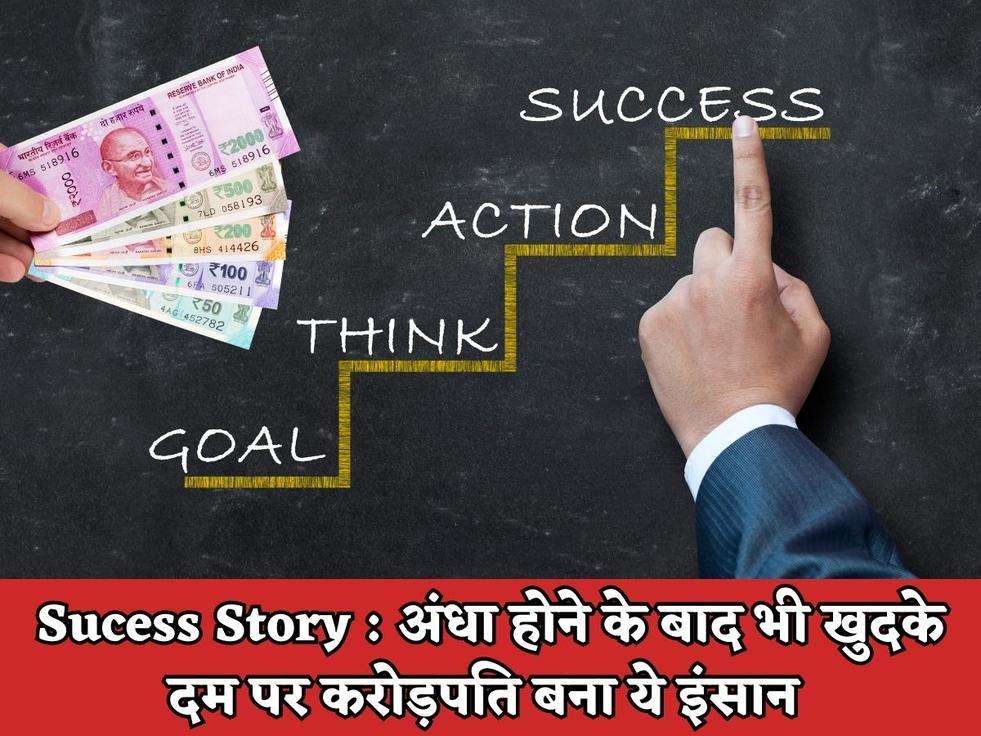 Sucess Story : अंधा होने के बाद भी खुदके दम पर करोड़पति बना ये इंसान 