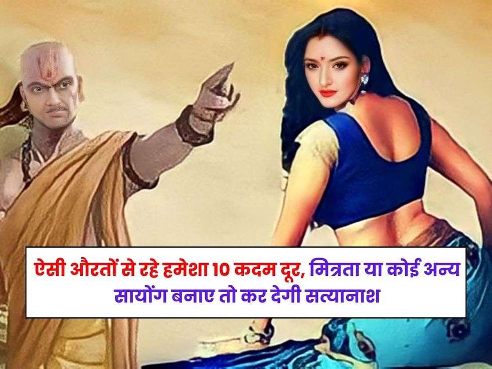 Chanakya Niti: ऐसी औरतों से रहे हमेशा 10 कदम दूर, मित्रता या कोई अन्य सायोंग बनाए तो कर देगी सत्यानाश