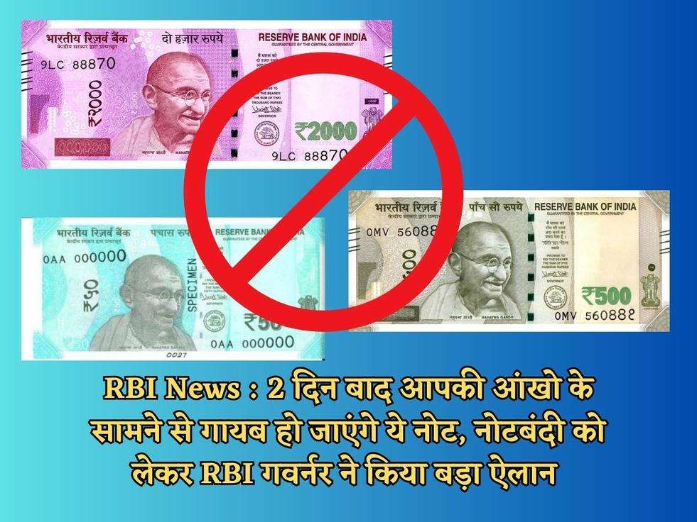 RBI News : 2 दिन बाद आपकी आंखो के सामने से गायब हो जाएंगे ये नोट, नोटबंदी को लेकर RBI गवर्नर ने किया बड़ा ऐलान 