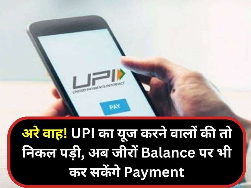 अरे वाह! UPI का यूज करने वालों की तो निकल पड़ी, अब जीरों Balance पर भी कर सकेंगे Payment