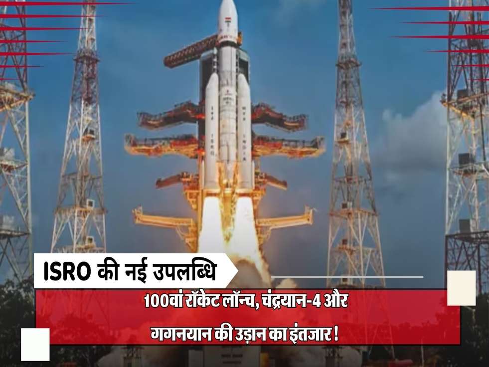 ISRO की नई उपलब्धि: 100वां रॉकेट लॉन्च, चंद्रयान-4 और गगनयान की उड़ान का इंतजार!