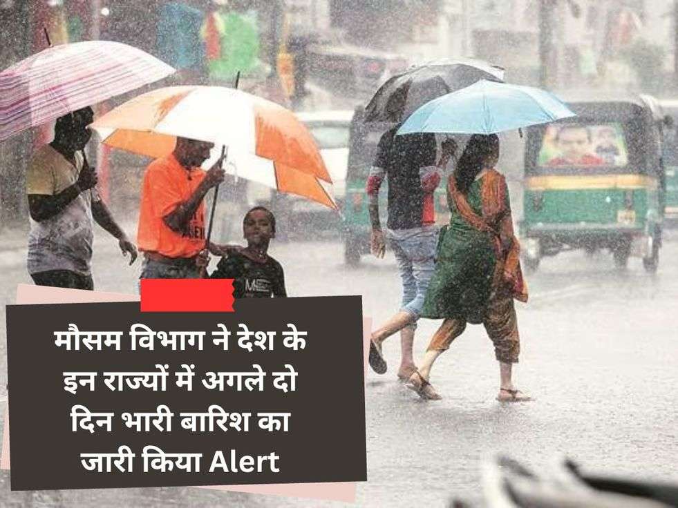 मौसम विभाग ने देश के इन राज्यों में अगले दो दिन भारी बारिश का जारी किया Alert