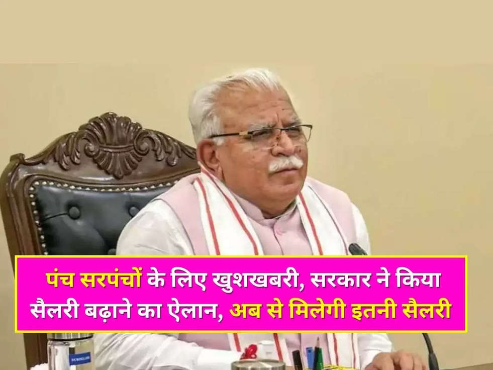 ताऊ खट्टर ने हरियाणा के पंच सरपंचों को दी बड़ी खुशखबरी, सरकार ने किया सैलरी बढ़ाने का ऐलान, अब से मिलेगी इतनी सैलरी 