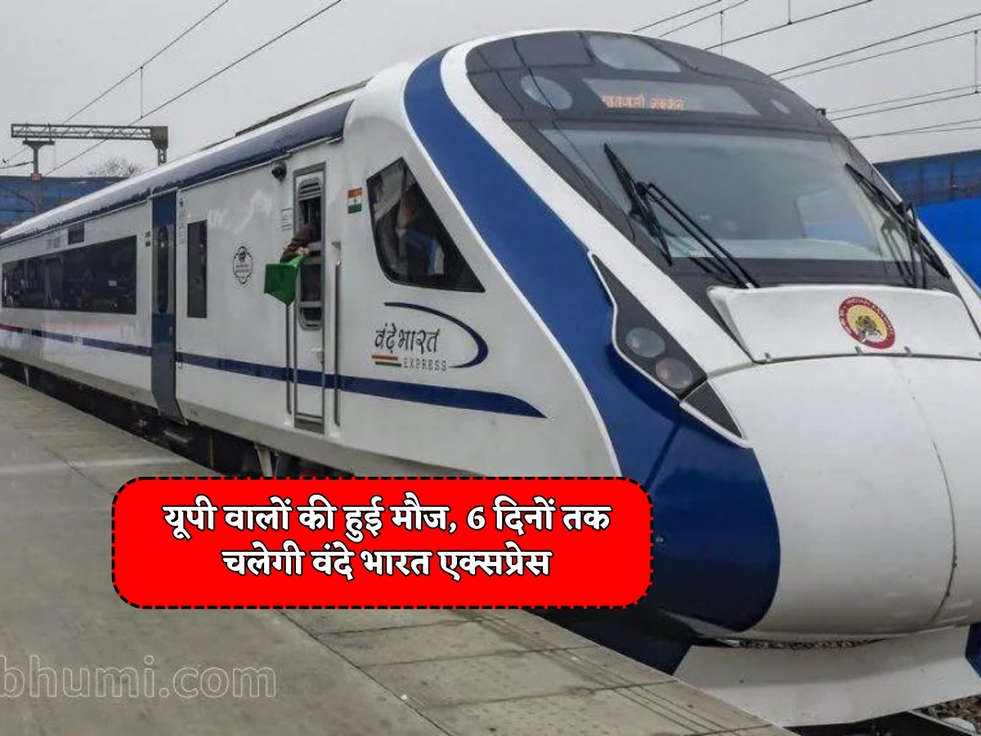 Vande Bharat Express : यूपी वालों की हुई मौज, 6 दिनों तक चलेगी वंदे भारत एक्सप्रेस