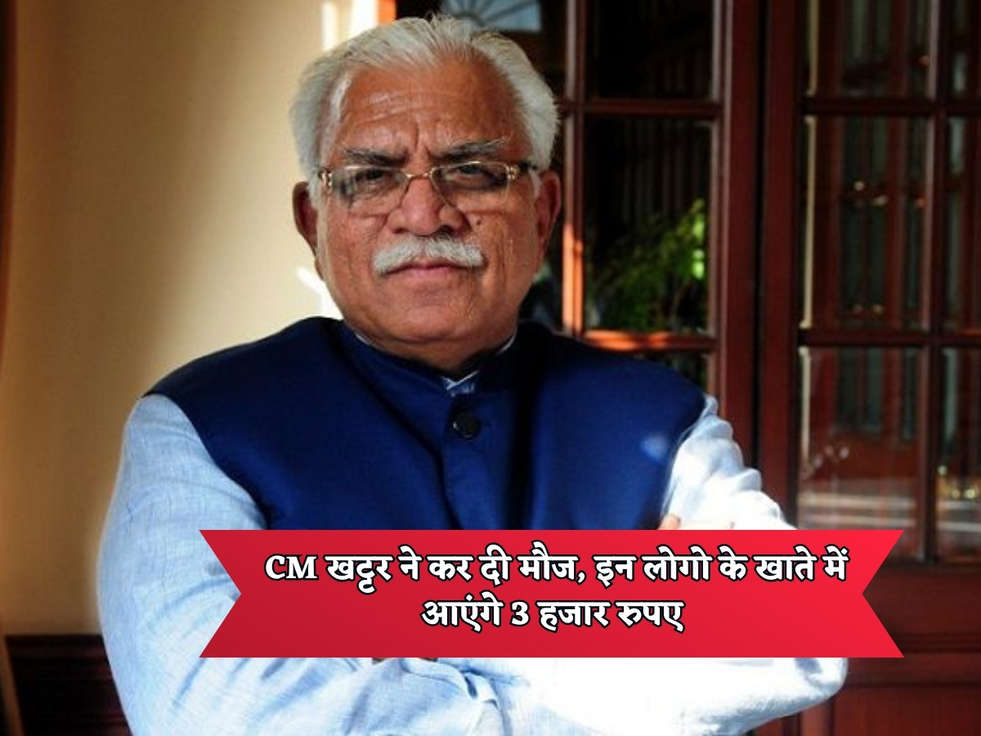 Haryana Scheme : CM खट्टर ने कर दी मौज, इन लोगो के खाते में आएंगे 3 हजार रुपए 