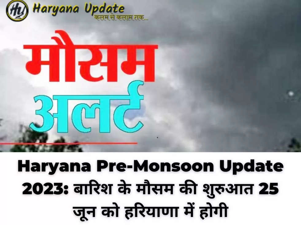 Haryana Pre-Monsoon Update 2023: बारिश के मौसम की शुरुआत 25 जून को हरियाणा में होगी