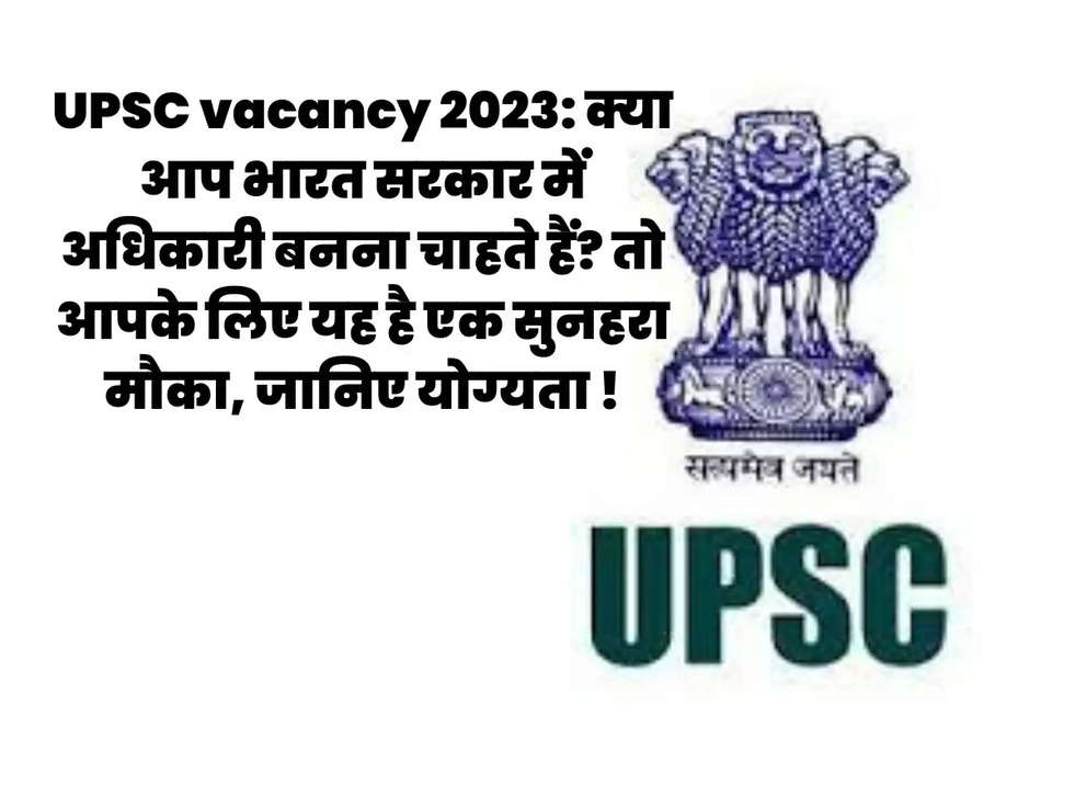 UPSC vacancy 2023: क्या आप भारत सरकार में अधिकारी बनना चाहते हैं? तो आपके लिए यह है एक सुनहरा मौका, जानिए योग्यता !