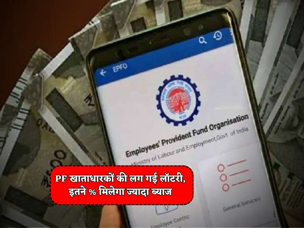 PF खाताधारकों की लग गई लॉटरी, इतने % मिलेगा ज्यादा ब्याज 