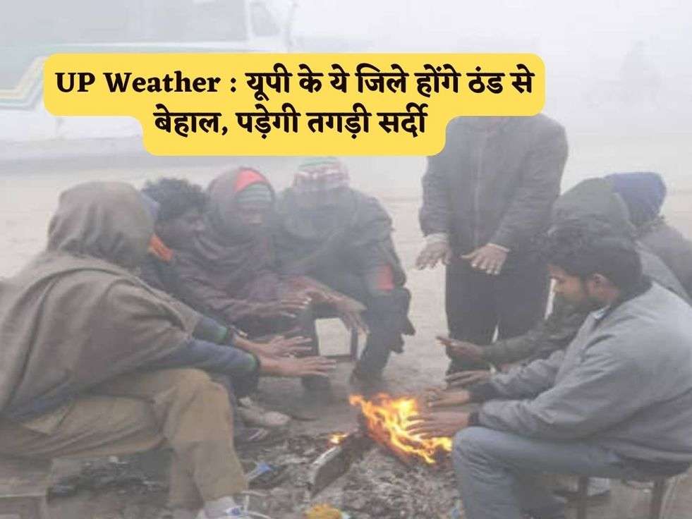 UP Weather : यूपी के ये जिले होंगे ठंड से बेहाल, पड़ेगी तगड़ी सर्दी 