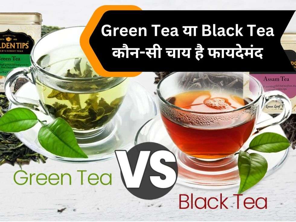 Green Tea या Black Tea कौन-सी चाय है फायदेमंद