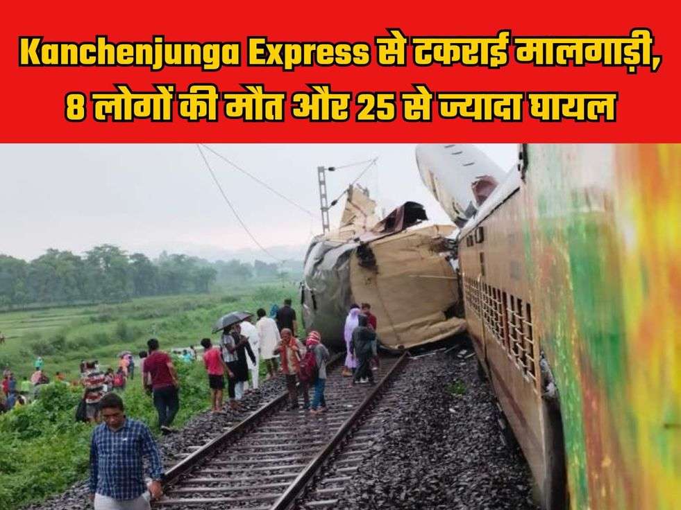 Kanchenjunga Express से टकराई मालगाड़ी, 8 लोगों की मौत और 25 से ज्यादा घायल