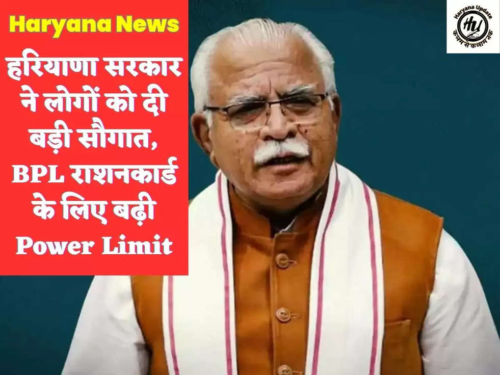 हरियाणा सरकार ने लोगों को दी बड़ी सौगात, BPL राशनकार्ड के लिए बढ़ी Power Limit