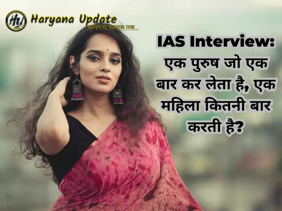 IAS Interview: एक पुरुष जो एक बार कर लेता है, एक महिला कितनी बार करती है? ​​​​​​​